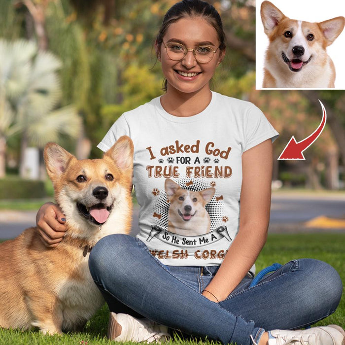 Gosszy I Asked God For A True Friend Tshirt, Dog Lover Gift, Upload Image Custom Tshirt