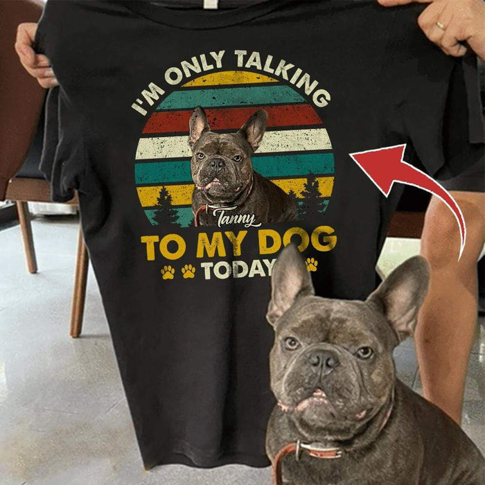 Gosszy Personalized Custom T-Shirt, Dog Lover Gift, Dog Portrait Photo T-shirt, I'm Only Talking To My Dog Today Tshirt