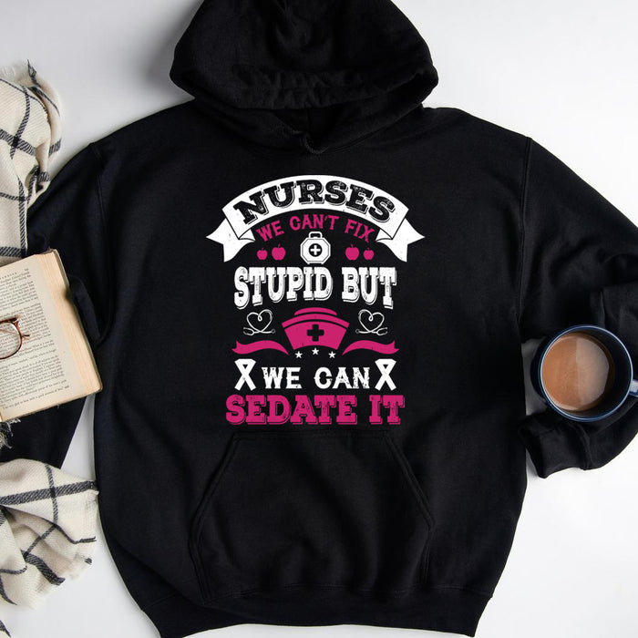 Can't Fix Stupid But Sedate It Nurse T-shirt, Nurse Hoodie, Nurse Gift