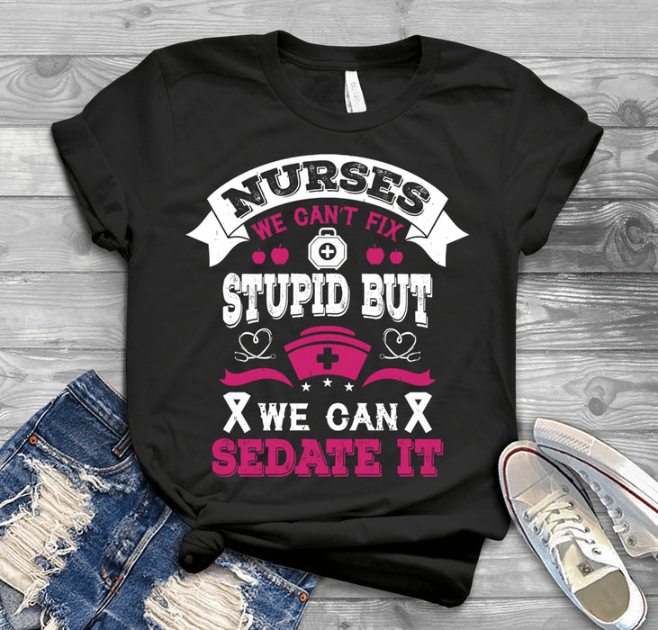 Can't Fix Stupid But Sedate It Nurse T-shirt, Nurse Hoodie, Nurse Gift